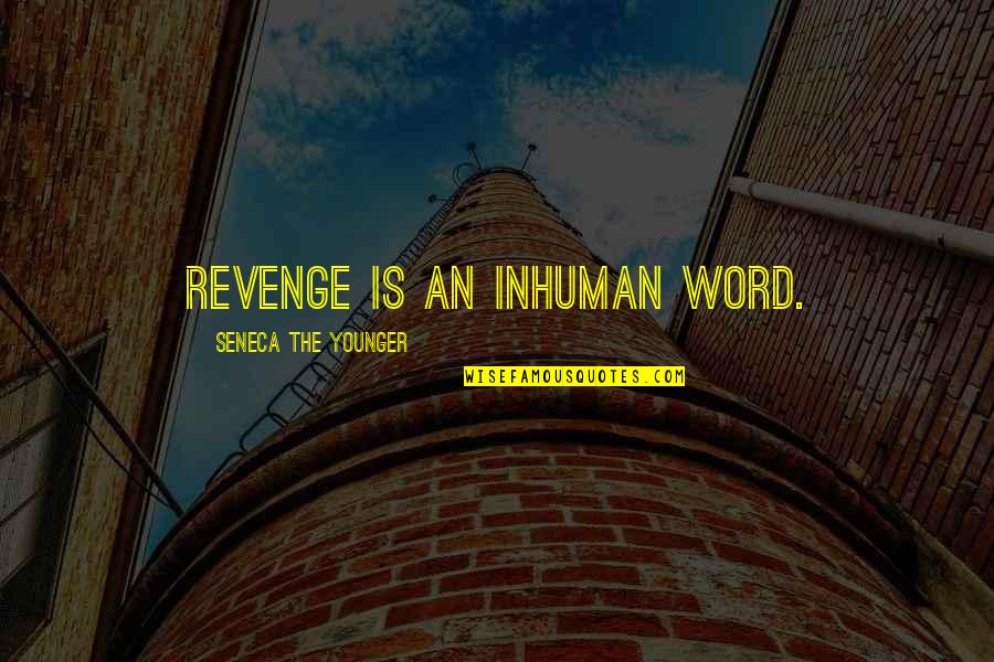 Abbottstown Quotes By Seneca The Younger: Revenge is an inhuman word. Abbottstown Quotes By Seneca The Younger: Revenge is an inhuman word.