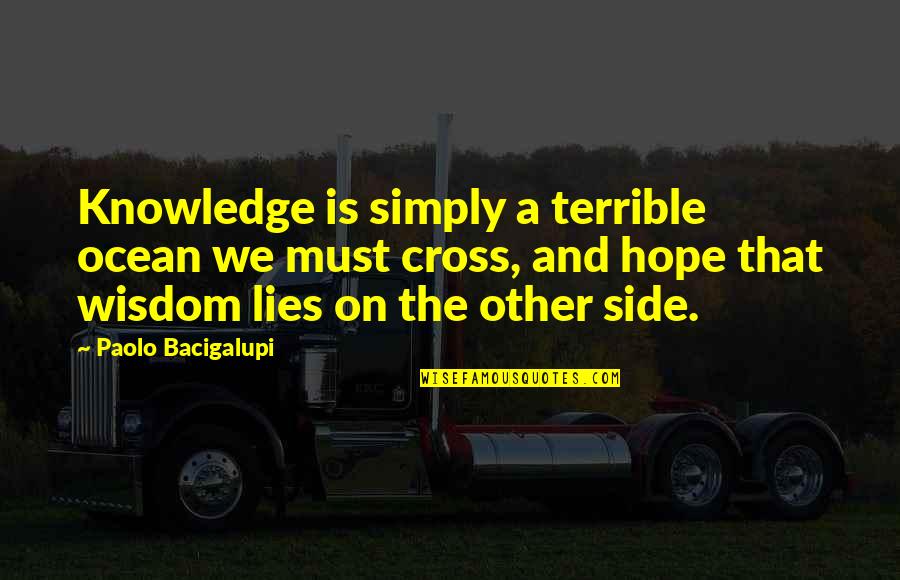 Abboud Trading Quotes By Paolo Bacigalupi: Knowledge is simply a terrible ocean we must Abboud Trading Quotes By Paolo Bacigalupi: Knowledge is simply a terrible ocean we must