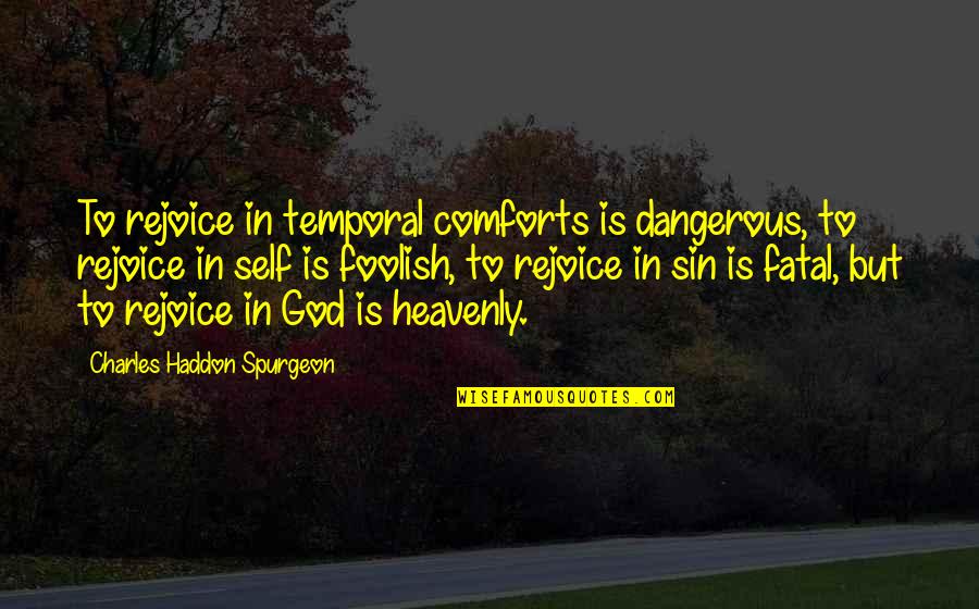 Abbracci Quotes By Charles Haddon Spurgeon: To rejoice in temporal comforts is dangerous, to