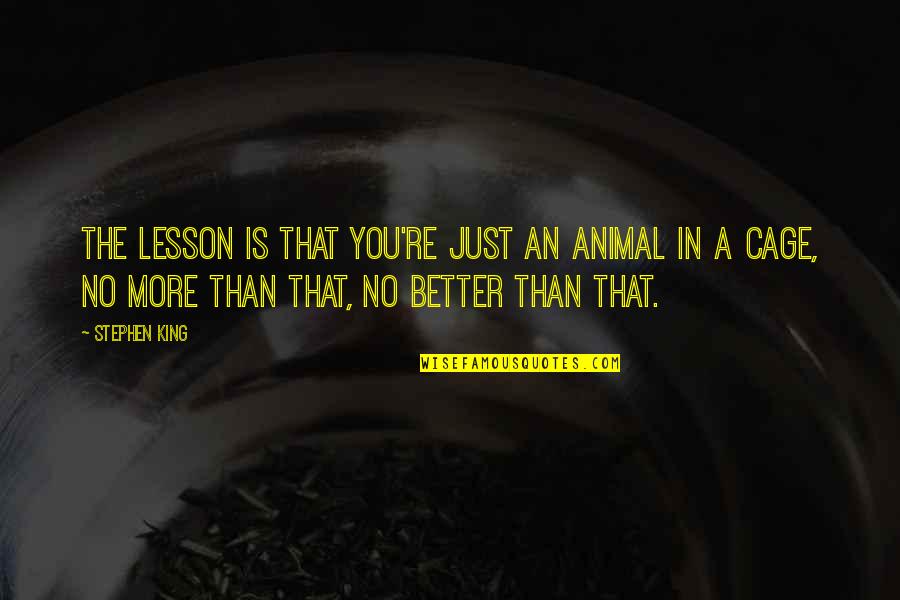 Abbracciami Quotes By Stephen King: The lesson is that you're just an animal