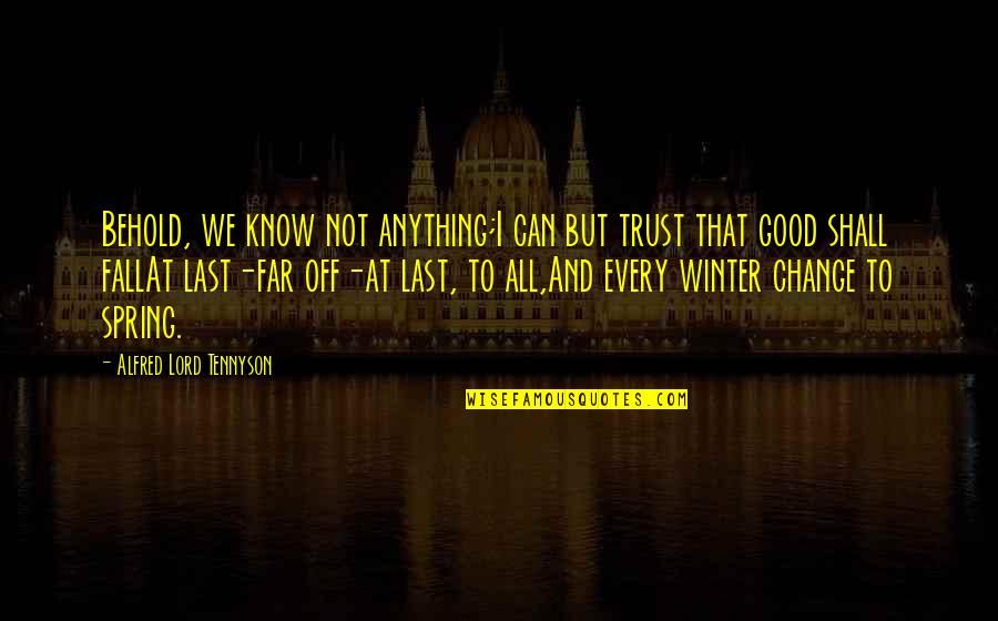 Abbracciati Sul Quotes By Alfred Lord Tennyson: Behold, we know not anything;I can but trust