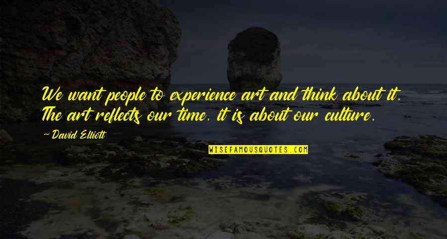 Abbracciati Sul Quotes By David Elliott: We want people to experience art and think