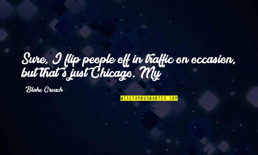 Abbraccio Da Quotes By Blake Crouch: Sure, I flip people off in traffic on