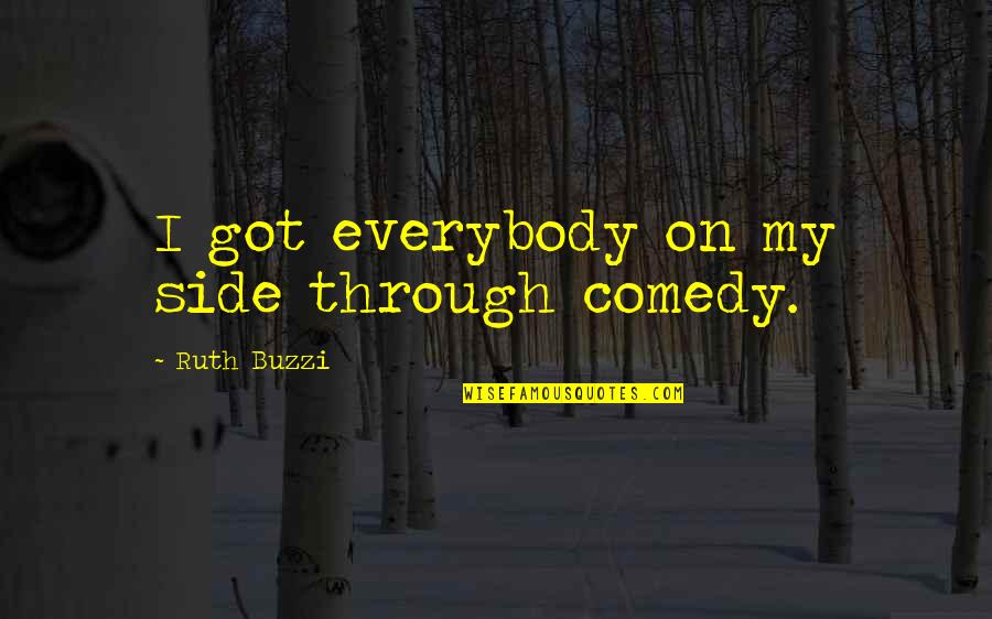 Abbreviated Inspirational Quotes By Ruth Buzzi: I got everybody on my side through comedy. Abbreviated Inspirational Quotes By Ruth Buzzi: I got everybody on my side through comedy.