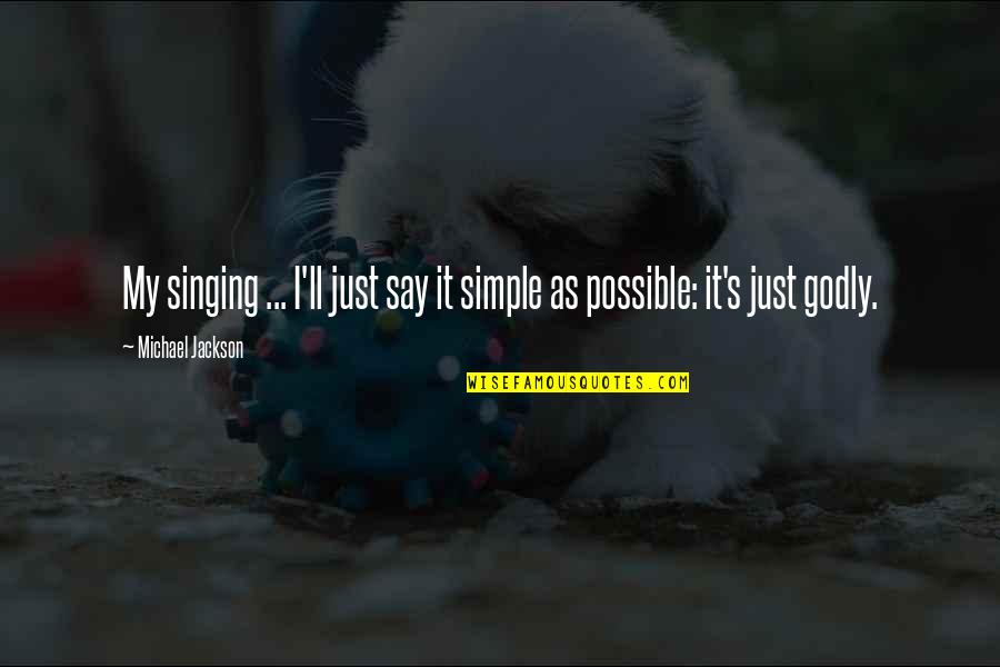 Abbreviated Quotes By Michael Jackson: My singing ... I'll just say it simple