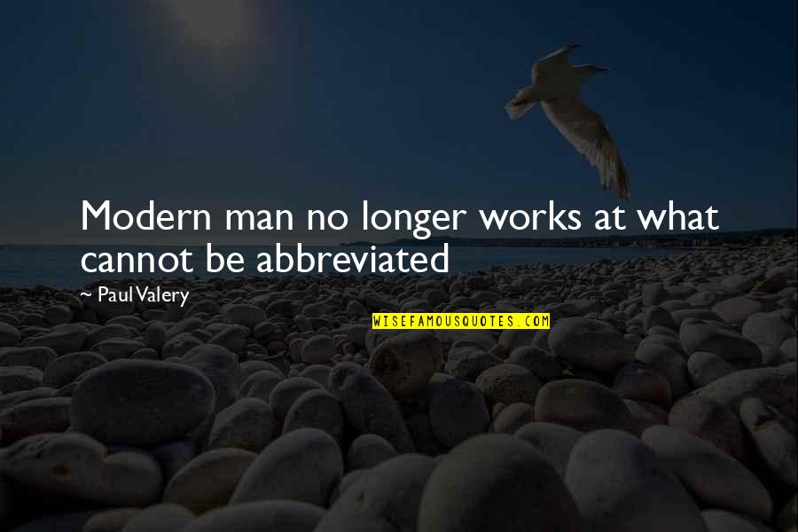 Abbreviated Quotes By Paul Valery: Modern man no longer works at what cannot