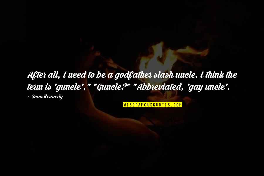 Abbreviated Quotes By Sean Kennedy: After all, I need to be a godfather Abbreviated Quotes By Sean Kennedy: After all, I need to be a godfather