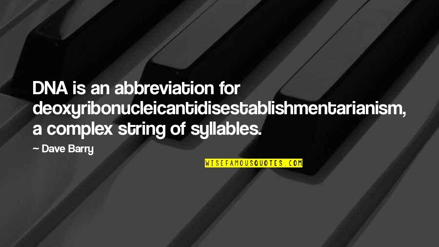 Abbreviations Quotes By Dave Barry: DNA is an abbreviation for deoxyribonucleicantidisestablishmentarianism, a complex
