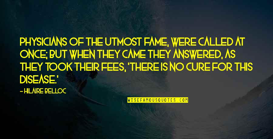 Abbruzzese Brothers Quotes By Hilaire Belloc: Physicians of the utmost fame, Were called at