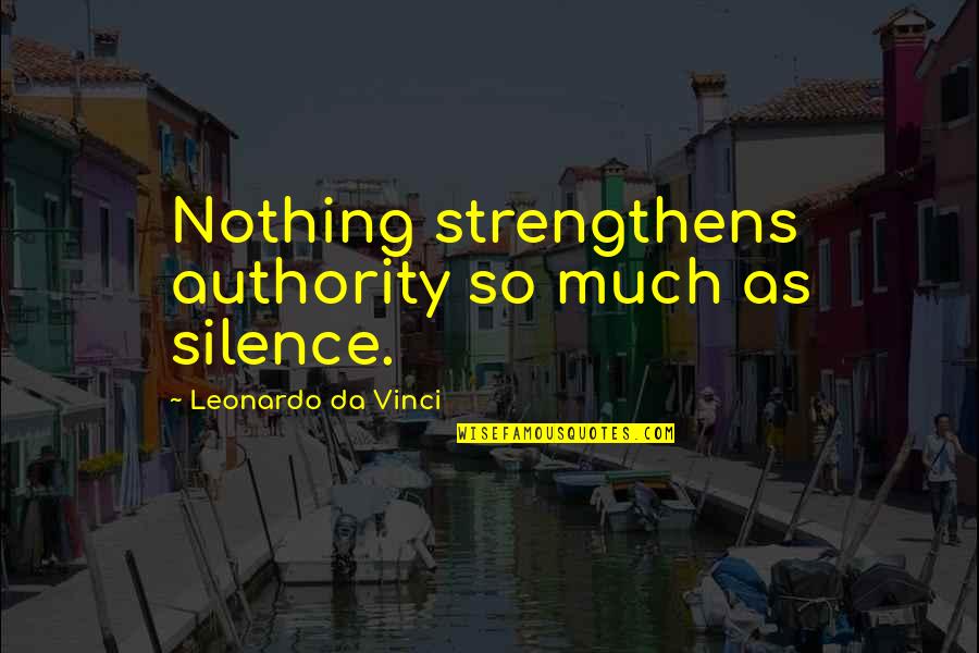 Abbruzzese Brothers Quotes By Leonardo Da Vinci: Nothing strengthens authority so much as silence. Abbruzzese Brothers Quotes By Leonardo Da Vinci: Nothing strengthens authority so much as silence.