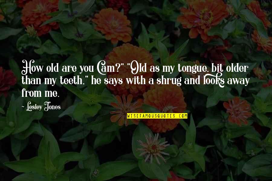 Abbruzzese Brothers Quotes By Lesley Jones: How old are you Cam?" "Old as my Abbruzzese Brothers Quotes By Lesley Jones: How old are you Cam?" "Old as my