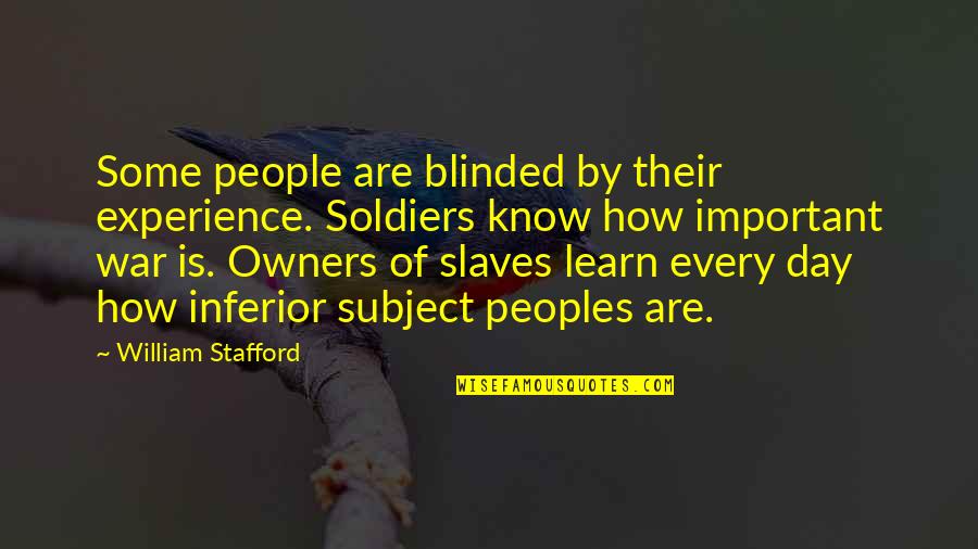 Abbruzzese Brothers Quotes By William Stafford: Some people are blinded by their experience. Soldiers Abbruzzese Brothers Quotes By William Stafford: Some people are blinded by their experience. Soldiers