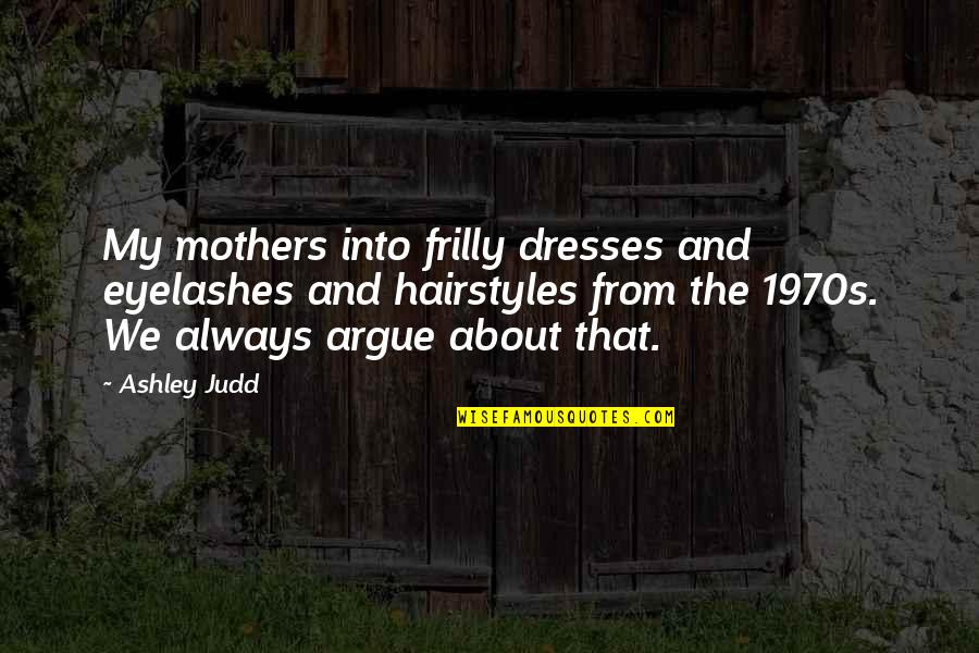 Abbs Pics Quotes By Ashley Judd: My mothers into frilly dresses and eyelashes and