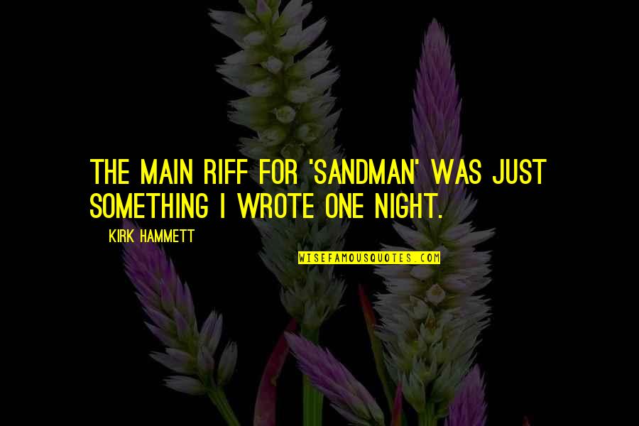 Abbu Quotes By Kirk Hammett: The main riff for 'SandMan' was just something