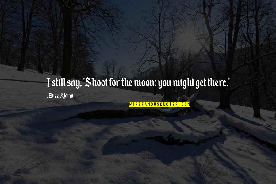 Abby Abernathy Quotes By Buzz Aldrin: I still say, 'Shoot for the moon; you