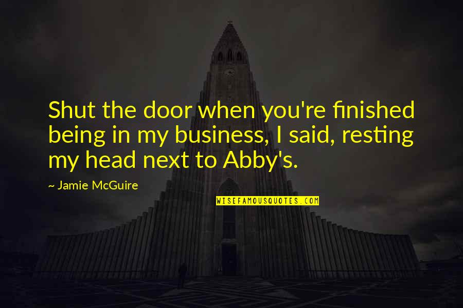 Abby Abernathy Quotes By Jamie McGuire: Shut the door when you're finished being in Abby Abernathy Quotes By Jamie McGuire: Shut the door when you're finished being in