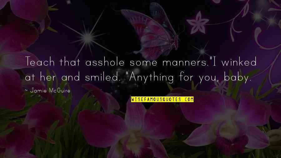Abby Abernathy Quotes By Jamie McGuire: Teach that asshole some manners."I winked at her