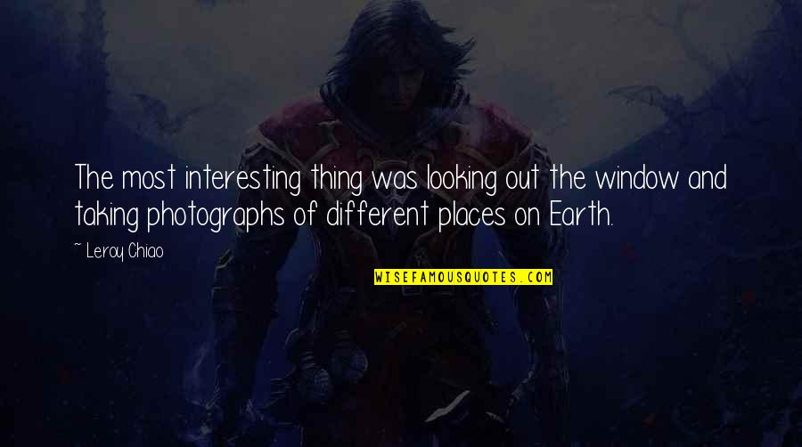 Abby Abernathy Quotes By Leroy Chiao: The most interesting thing was looking out the Abby Abernathy Quotes By Leroy Chiao: The most interesting thing was looking out the