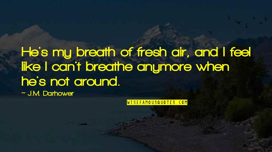 Abby Cadabby Quotes By J.M. Darhower: He's my breath of fresh air, and I Abby Cadabby Quotes By J.M. Darhower: He's my breath of fresh air, and I