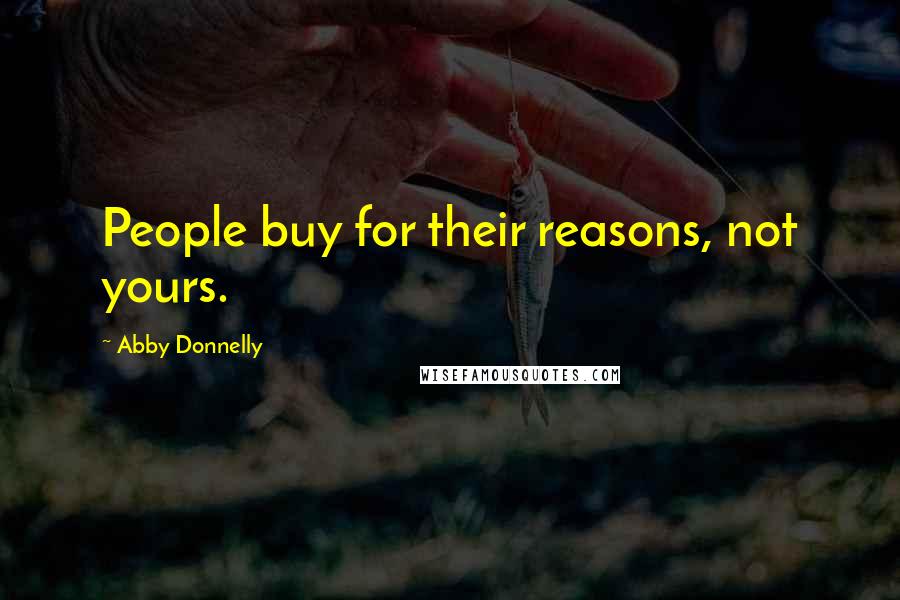 Abby Donnelly quotes: People buy for their reasons, not yours.