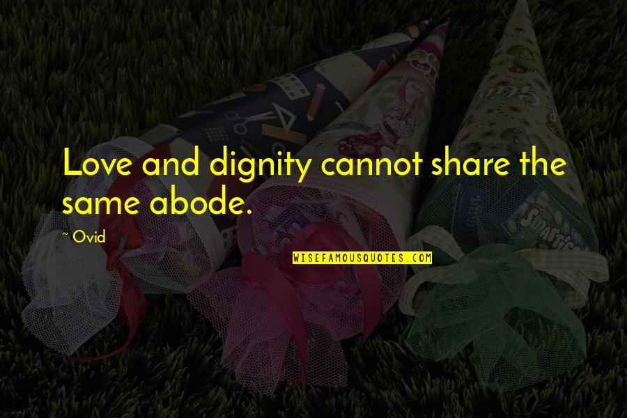 Abby Ewing Quotes By Ovid: Love and dignity cannot share the same abode.