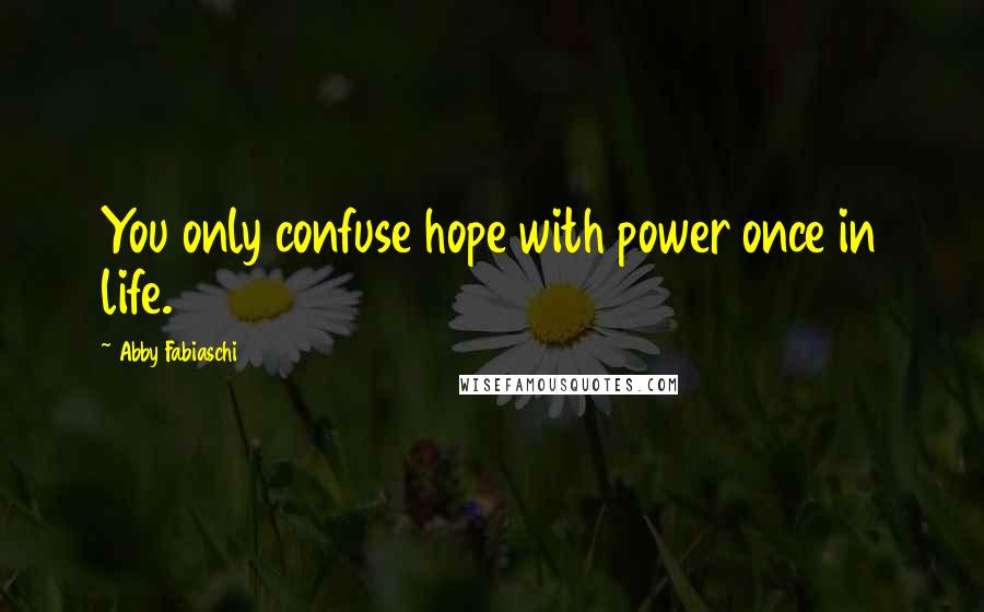 Abby Fabiaschi quotes: You only confuse hope with power once in life.