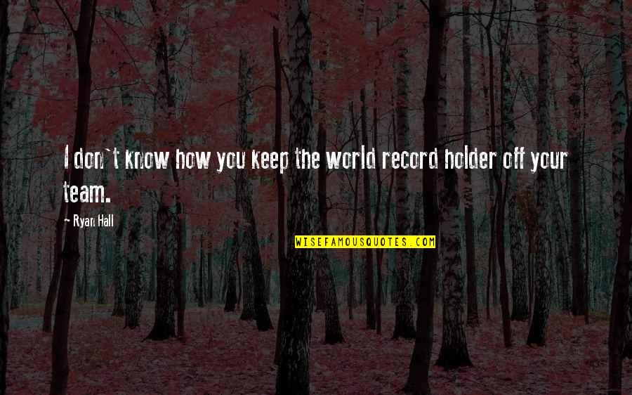 Abby Hatcher Quotes By Ryan Hall: I don't know how you keep the world