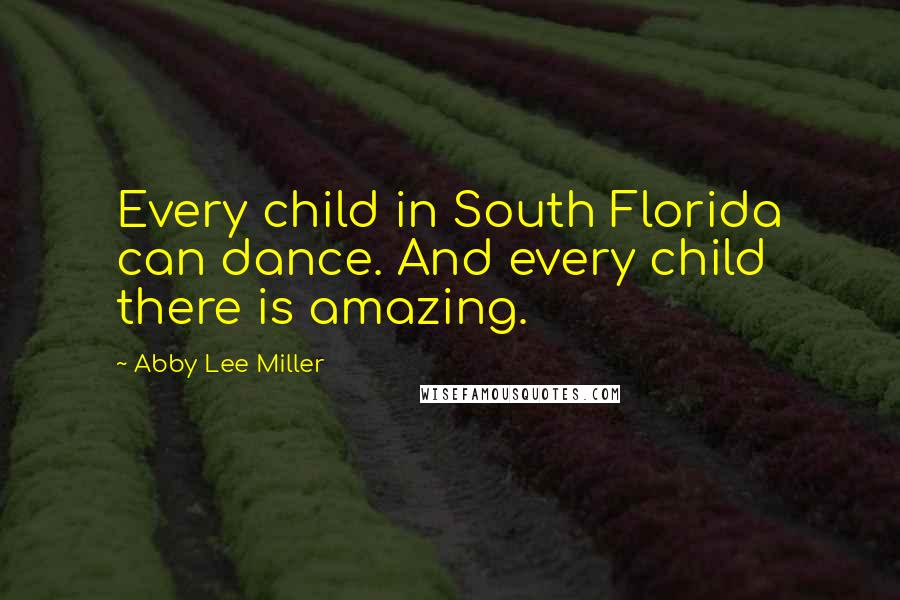 Abby Lee Miller quotes: Every child in South Florida can dance. And every child there is amazing.