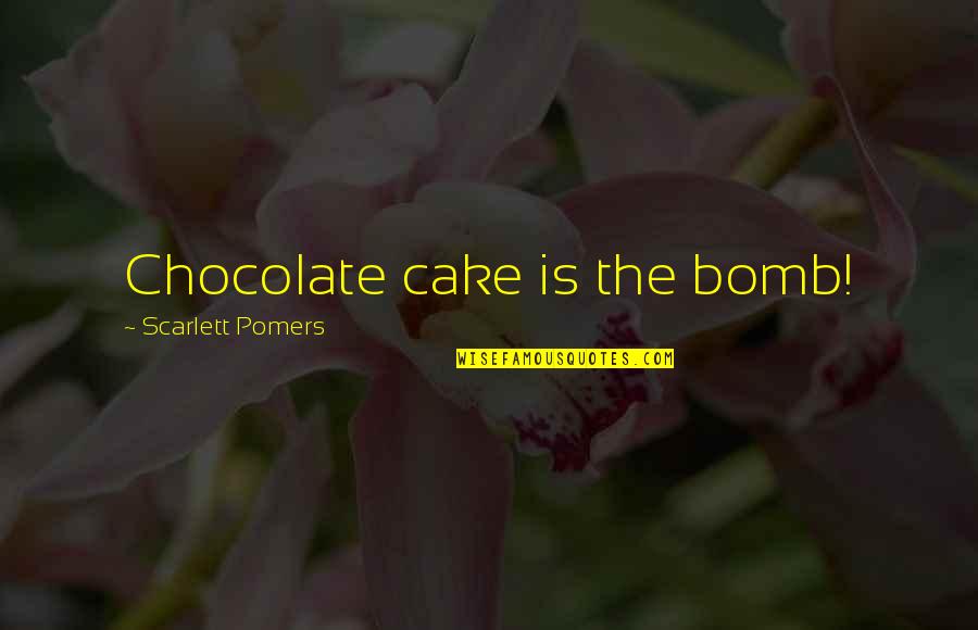 Abby Lockhart Quotes By Scarlett Pomers: Chocolate cake is the bomb!