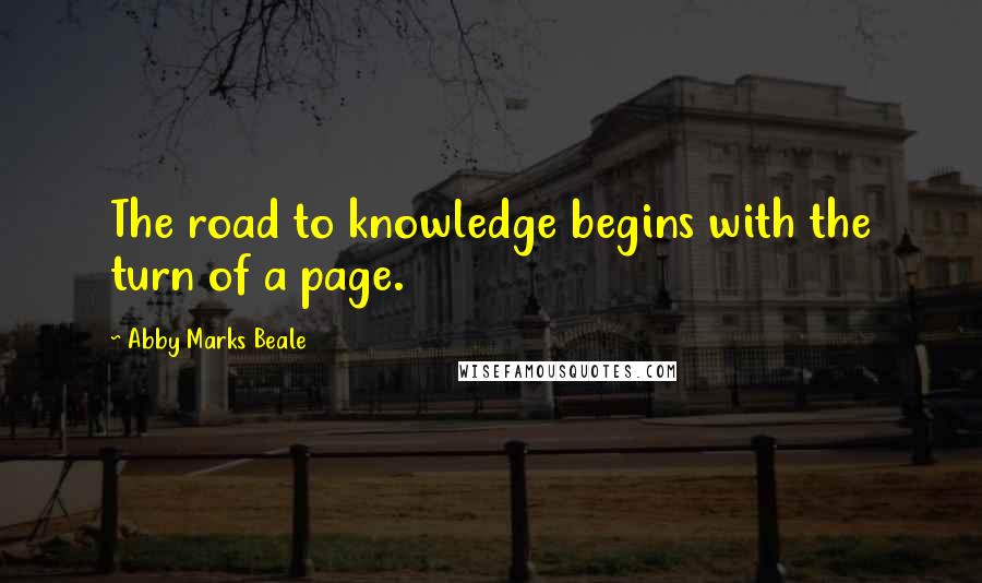 Abby Marks Beale quotes: The road to knowledge begins with the turn of a page.