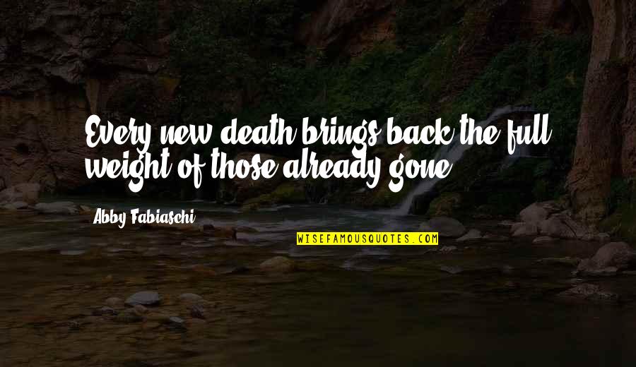 Abby Quotes By Abby Fabiaschi: Every new death brings back the full weight