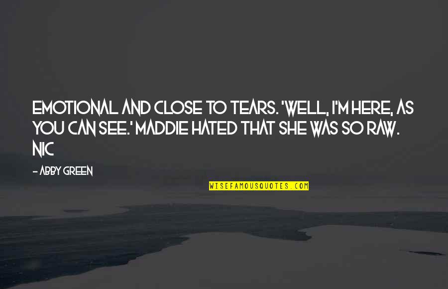 Abby Quotes By Abby Green: emotional and close to tears. 'Well, I'm here,