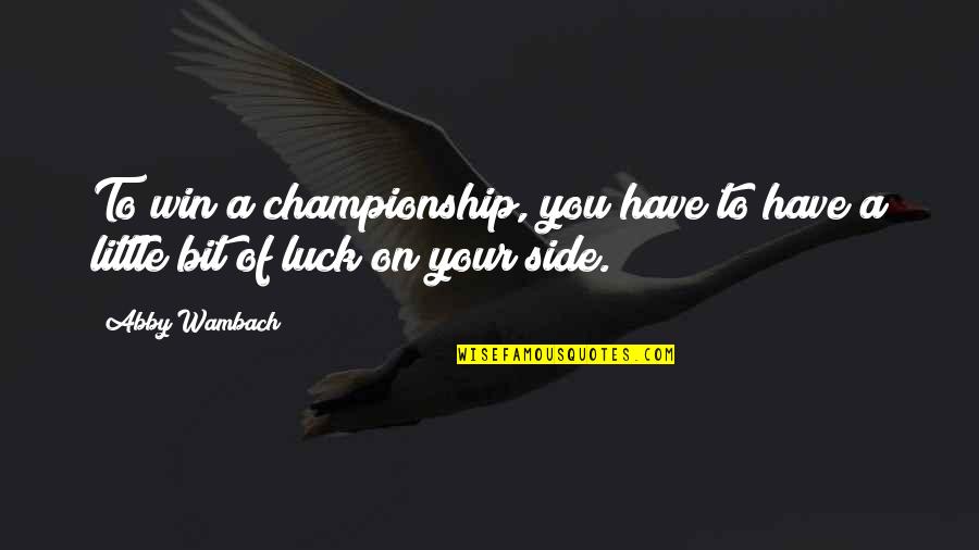 Abby Quotes By Abby Wambach: To win a championship, you have to have