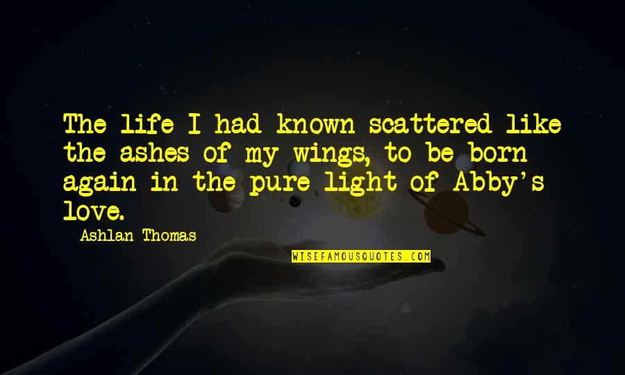 Abby Quotes By Ashlan Thomas: The life I had known scattered like the