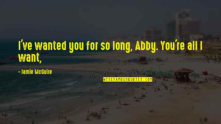 Abby Quotes By Jamie McGuire: I've wanted you for so long, Abby. You're