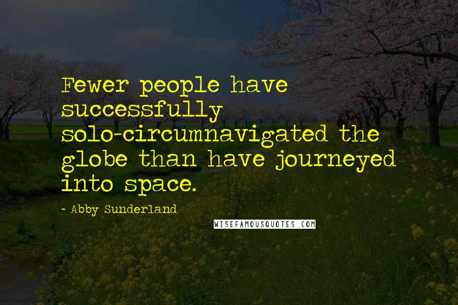 Abby Sunderland quotes: Fewer people have successfully solo-circumnavigated the globe than have journeyed into space.