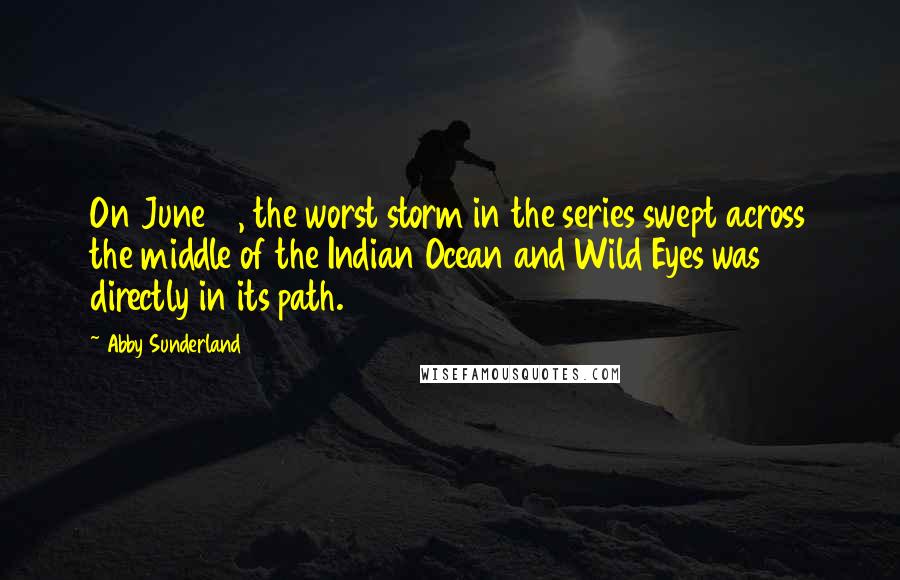 Abby Sunderland quotes: On June 10, the worst storm in the series swept across the middle of the Indian Ocean and Wild Eyes was directly in its path.