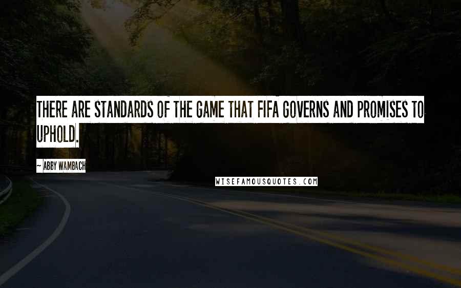 Abby Wambach quotes: There are standards of the game that FIFA governs and promises to uphold.