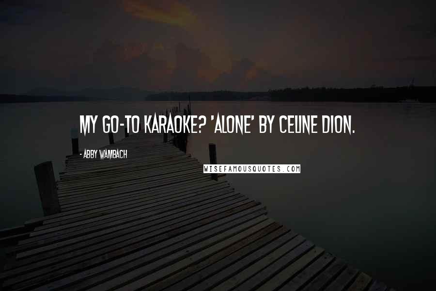 Abby Wambach quotes: My go-to karaoke? 'Alone' by Celine Dion.