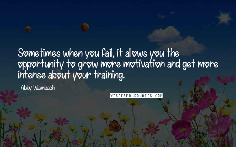 Abby Wambach quotes: Sometimes when you fail, it allows you the opportunity to grow more motivation and get more intense about your training. Abby Wambach quotes: Sometimes when you fail, it allows you the opportunity to grow more motivation and get more intense about your training.
