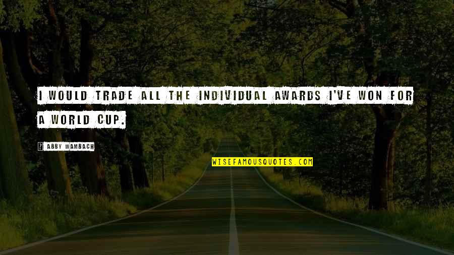 Abby Wambach Quotes By Abby Wambach: I would trade all the individual awards I've