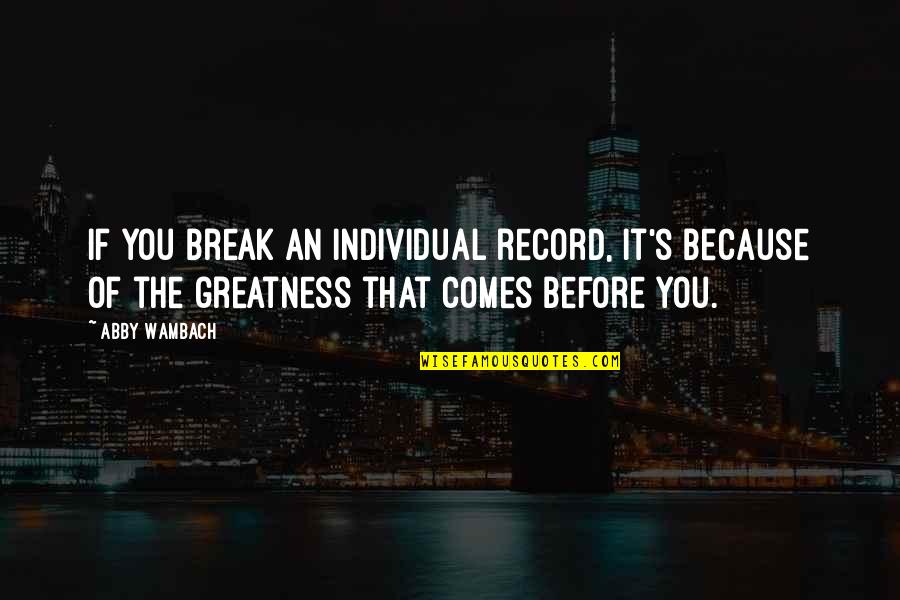 Abby Wambach Quotes By Abby Wambach: If you break an individual record, it's because