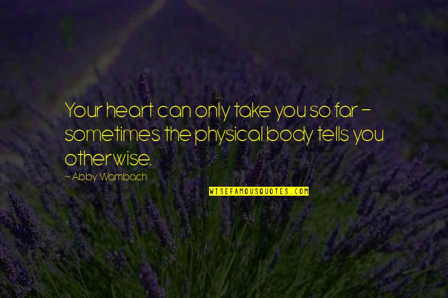 Abby Wambach Quotes By Abby Wambach: Your heart can only take you so far