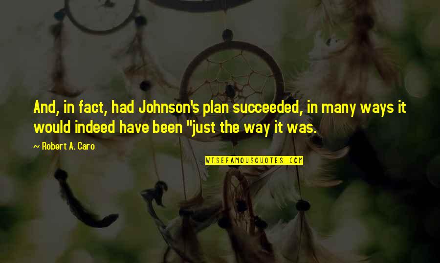 Abby Willowroot Quotes By Robert A. Caro: And, in fact, had Johnson's plan succeeded, in