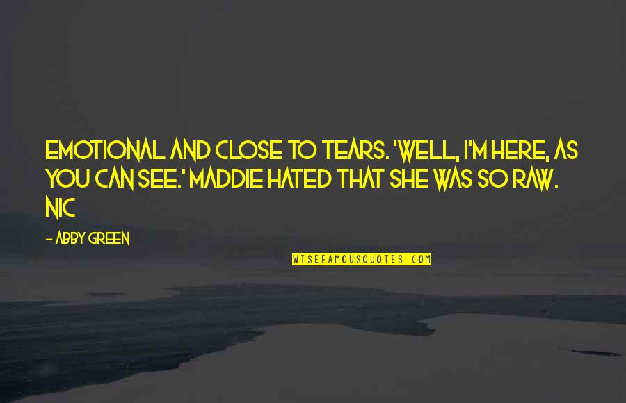 Abby's Quotes By Abby Green: emotional and close to tears. 'Well, I'm here,