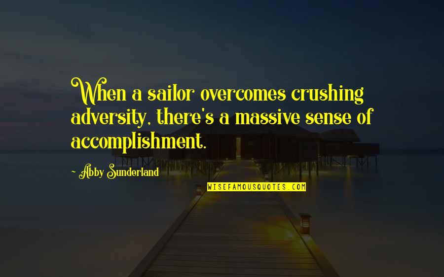 Abby's Quotes By Abby Sunderland: When a sailor overcomes crushing adversity, there's a