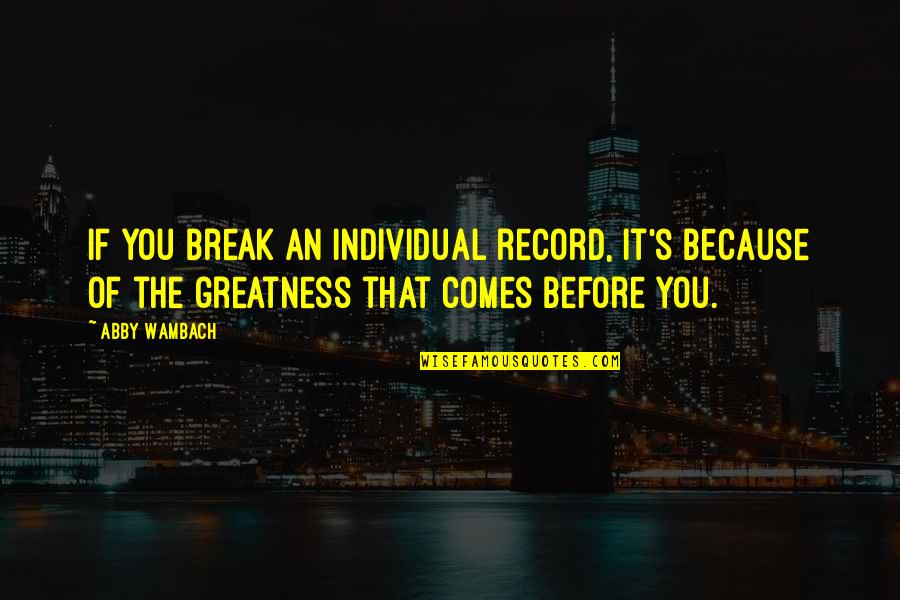 Abby's Quotes By Abby Wambach: If you break an individual record, it's because