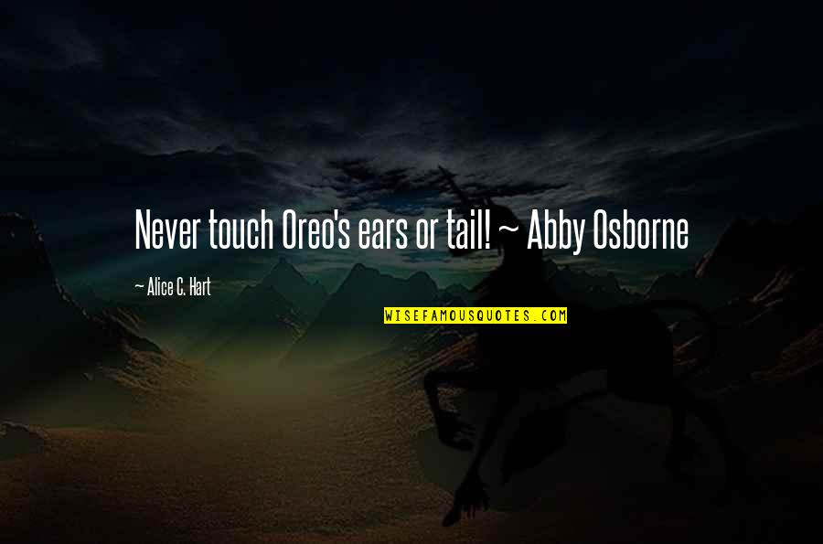 Abby's Quotes By Alice C. Hart: Never touch Oreo's ears or tail! ~ Abby