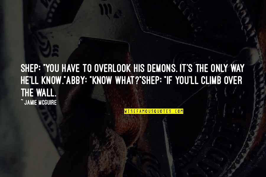 Abby's Quotes By Jamie McGuire: Shep: "You have to overlook his demons. It's