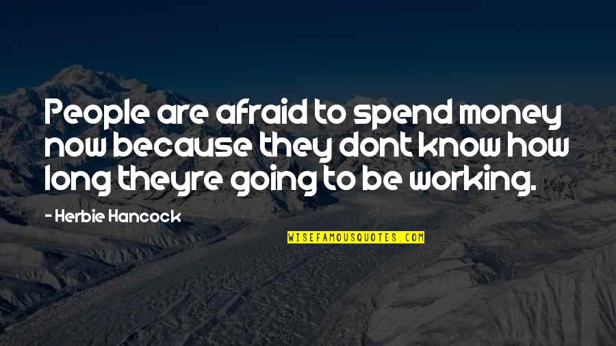 Abc 123 Quotes By Herbie Hancock: People are afraid to spend money now because Abc 123 Quotes By Herbie Hancock: People are afraid to spend money now because